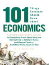 101 Things Everyone Should Know About Economics (eBook): A Down and Dirty Guide to Everything From Securities and Derivatives to Interest Rates and Hedge Funds - and What They Mean for You